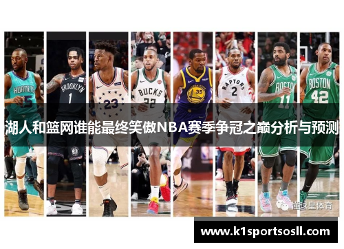 湖人和篮网谁能最终笑傲NBA赛季争冠之巅分析与预测